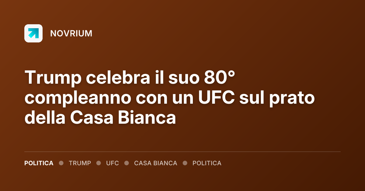 Trump celebra il suo 80° compleanno con un UFC sul prato della Casa Bianca