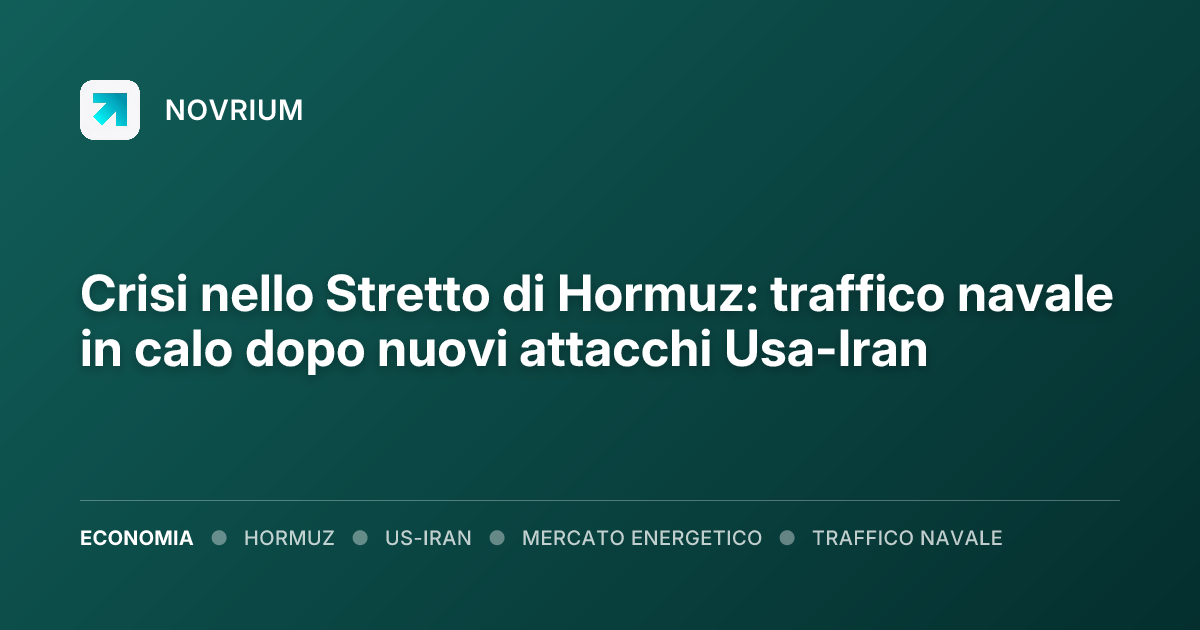 Crisi nello Stretto di Hormuz: traffico navale in calo dopo nuovi attacchi Usa-Iran