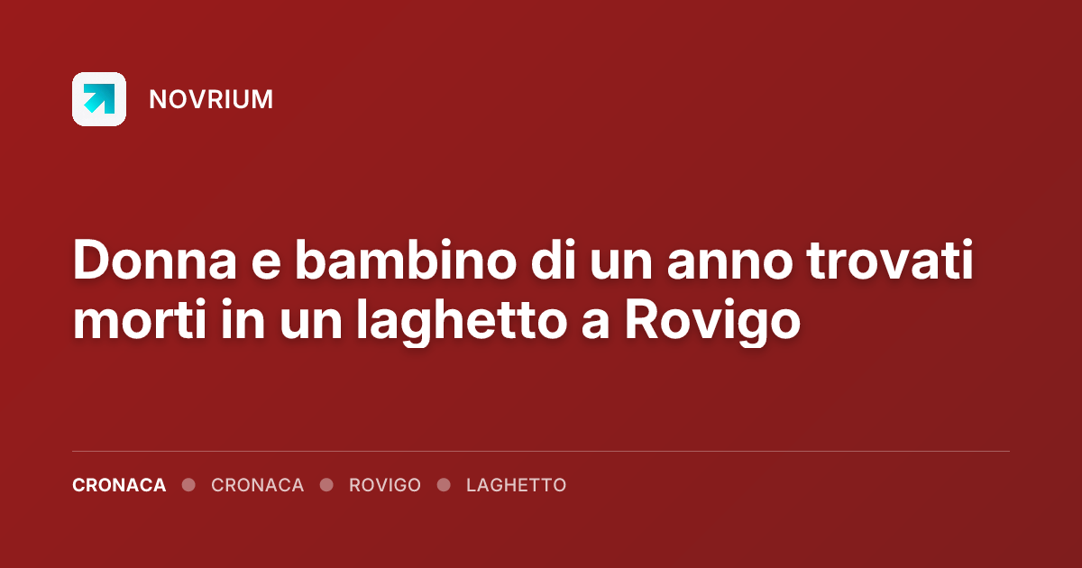 Donna e bambino di un anno trovati morti in un laghetto a Rovigo