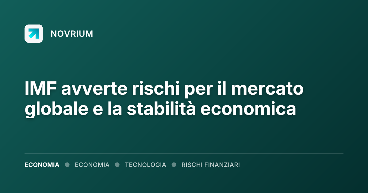 IMF avverte rischi per il mercato globale e la stabilità economica