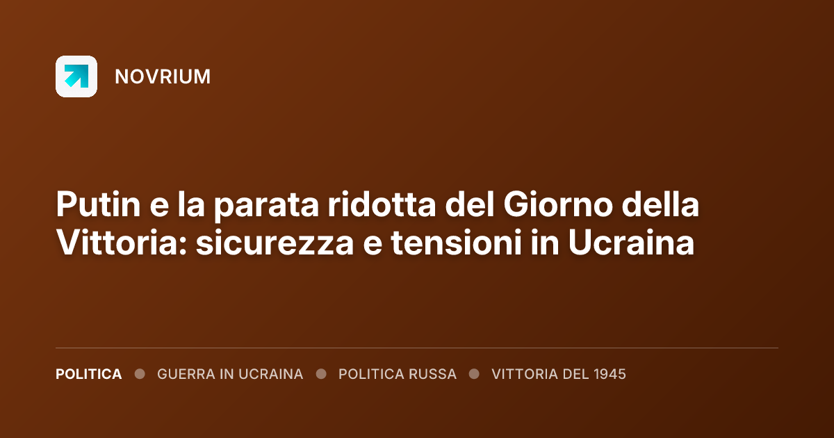 Putin e la parata ridotta del Giorno della Vittoria: sicurezza e tensioni in Ucraina
