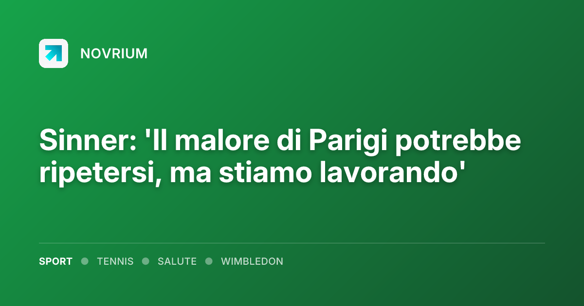 Sinner: 'Il malore di Parigi potrebbe ripetersi, ma stiamo lavorando'