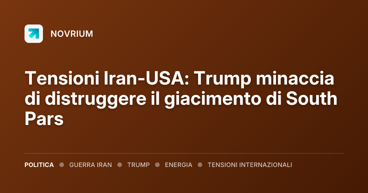 Tensioni Iran-USA: Trump minaccia di distruggere il giacimento di South Pars