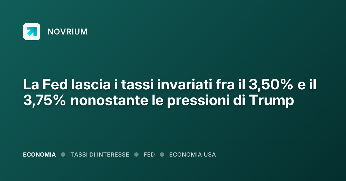 La Fed lascia i tassi invariati fra il 3,50% e il 3,75% nonostante le pressioni di Trump