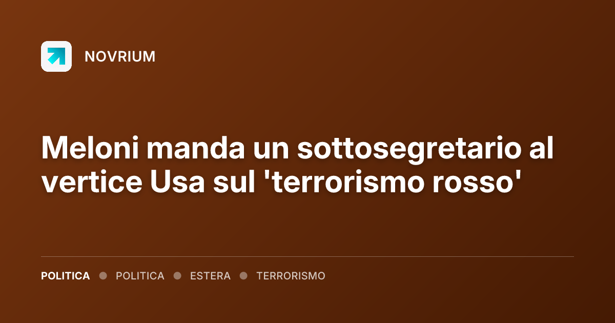 Meloni manda un sottosegretario al vertice Usa sul 'terrorismo rosso'