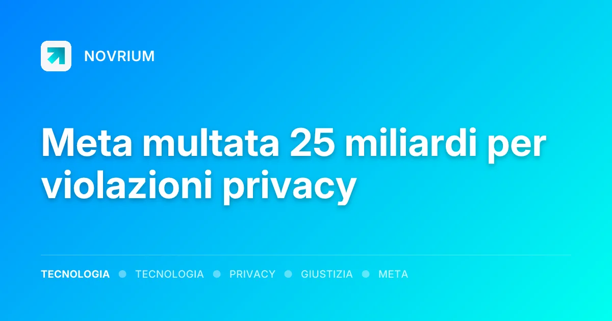 Meta multata 25 miliardi per violazioni privacy