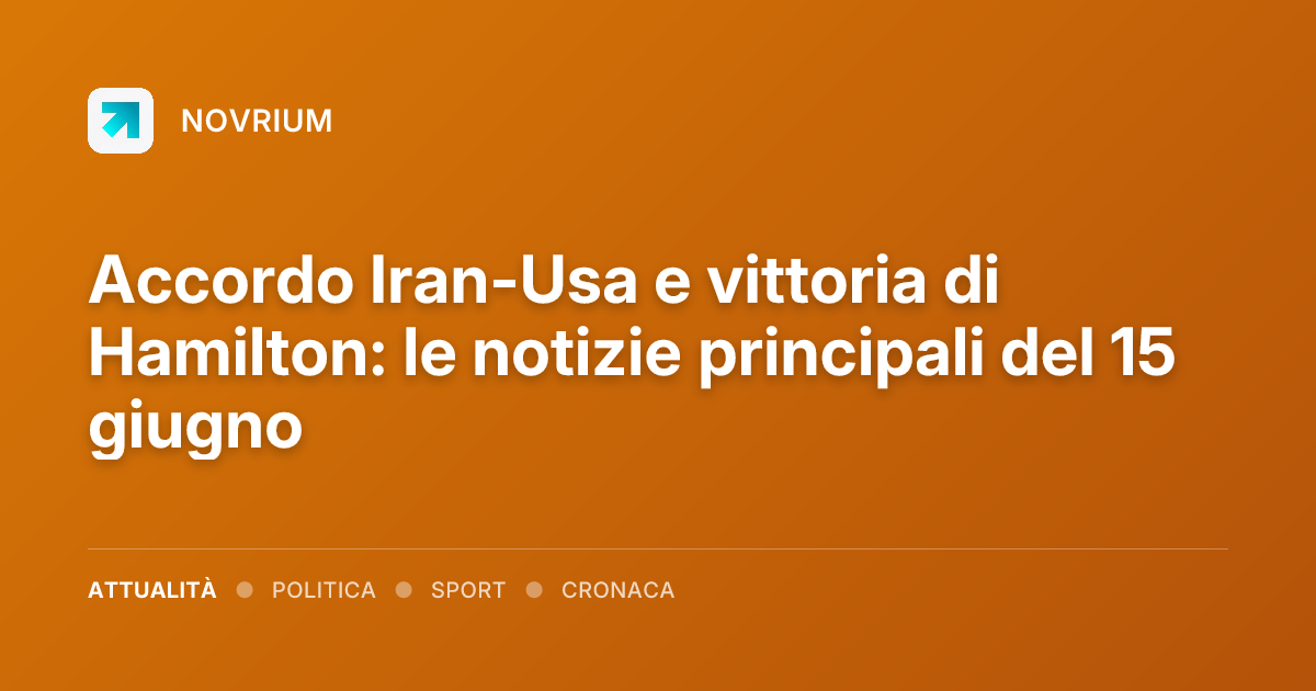 Accordo Iran-Usa e vittoria di Hamilton: le notizie principali del 15 giugno