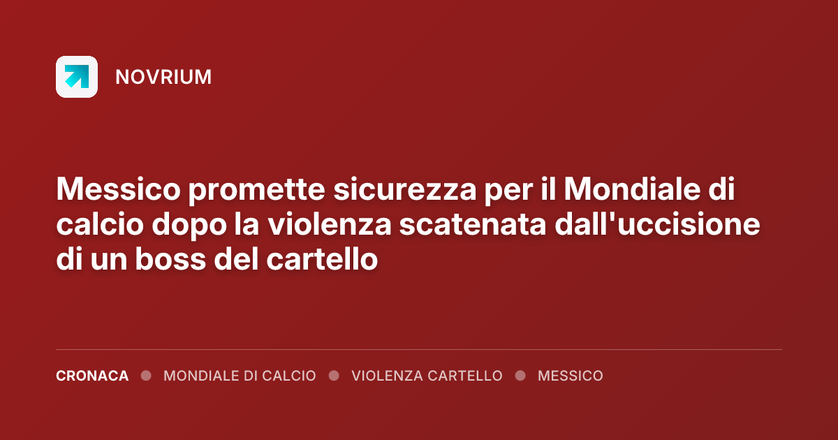 Messico promette sicurezza per il Mondiale di calcio dopo la violenza scatenata dall'uccisione di un boss del cartello