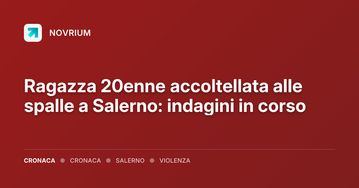 Ragazza 20enne accoltellata alle spalle a Salerno: indagini in corso