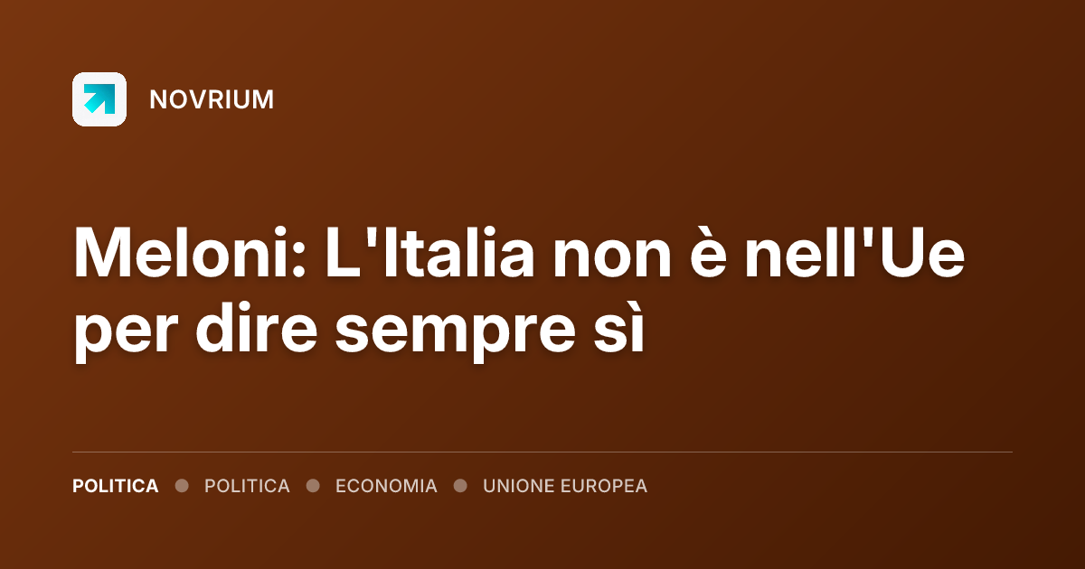 Meloni: L'Italia non è nell'Ue per dire sempre sì