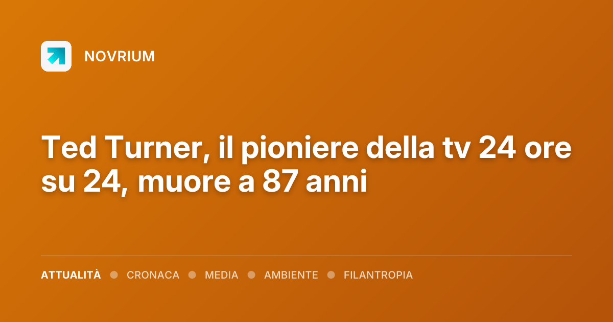 Ted Turner, il pioniere della tv 24 ore su 24, muore a 87 anni