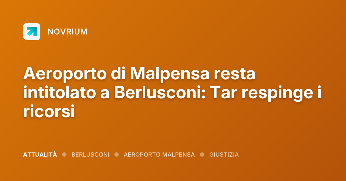 Aeroporto di Malpensa resta intitolato a Berlusconi: Tar respinge i ricorsi