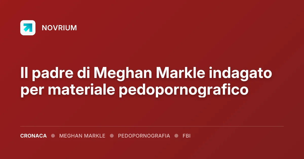 Il padre di Meghan Markle indagato per materiale pedopornografico
