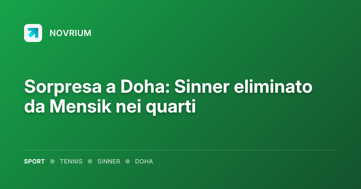 Sorpresa a Doha: Sinner eliminato da Mensik nei quarti