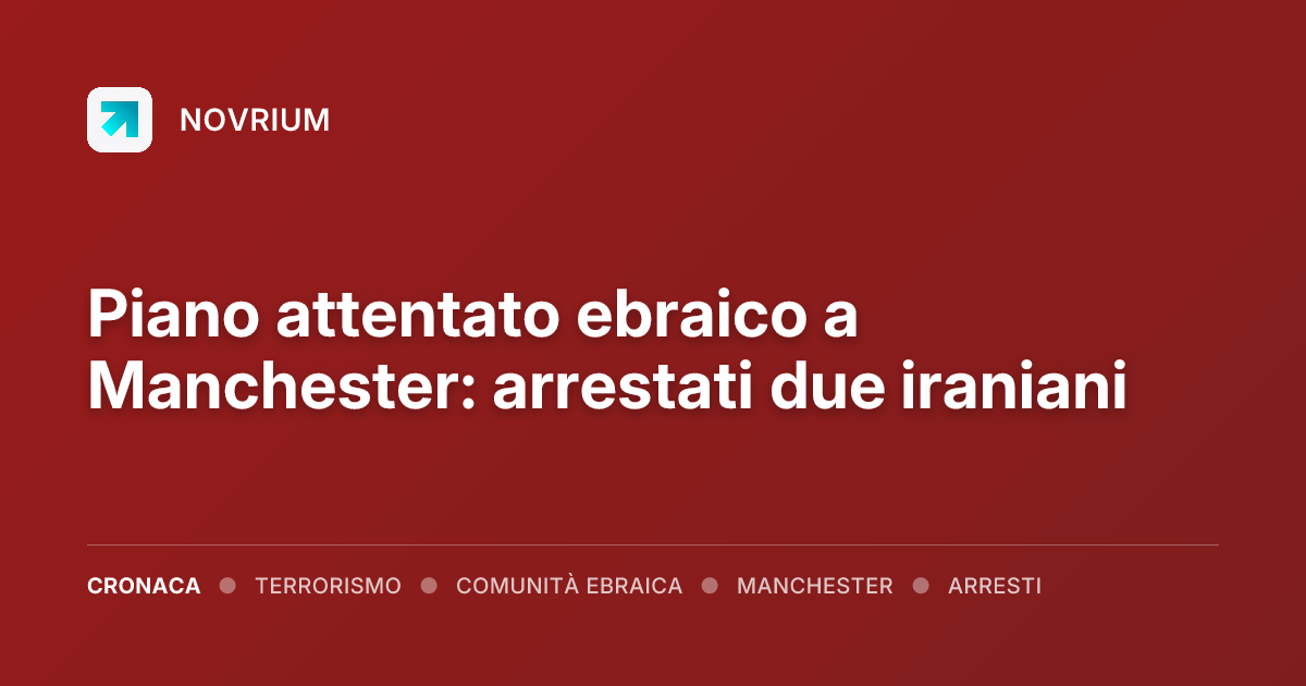 Piano attentato ebraico a Manchester: arrestati due iraniani