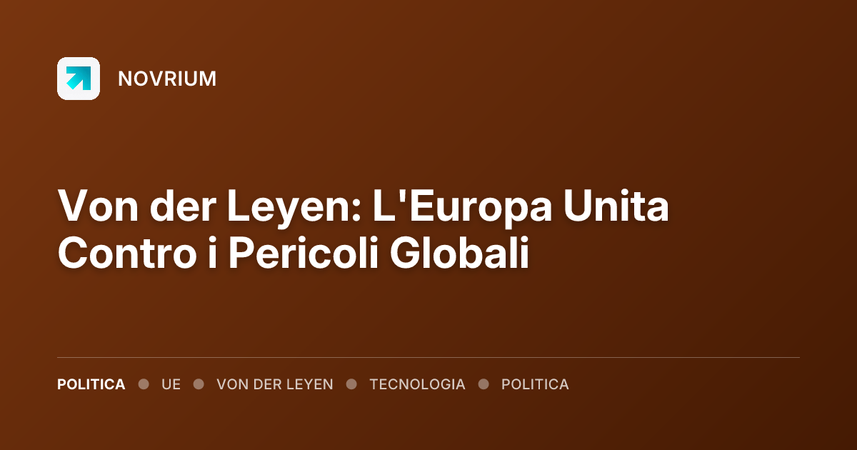 Von der Leyen: L'Europa Unita Contro i Pericoli Globali
