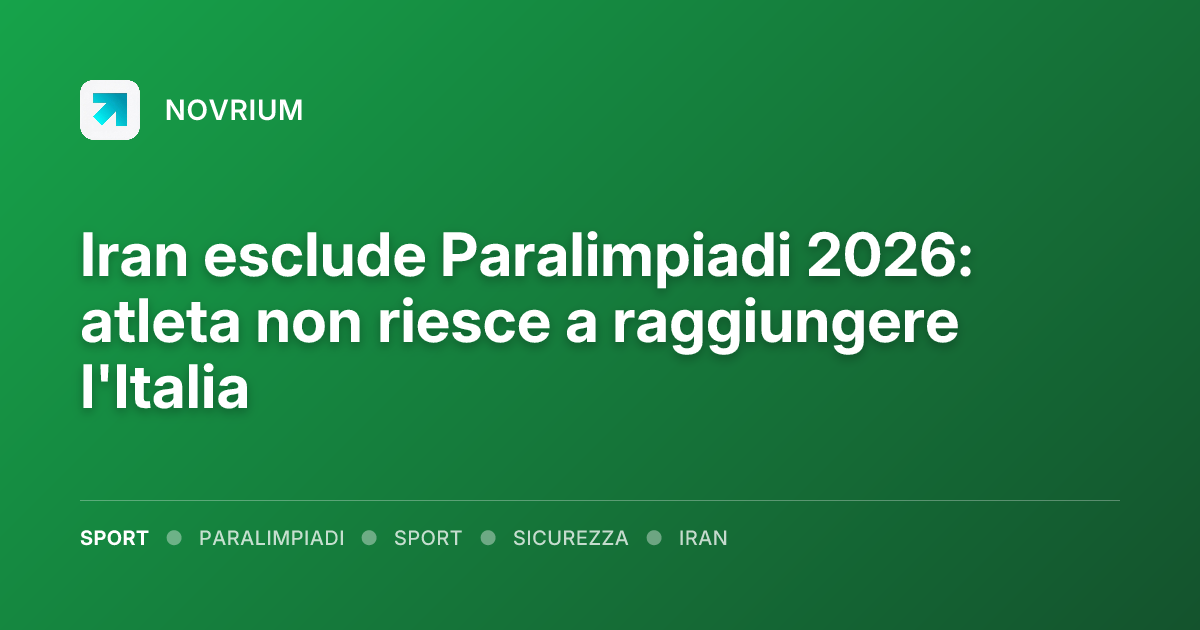 Iran esclude Paralimpiadi 2026: atleta non riesce a raggiungere l'Italia