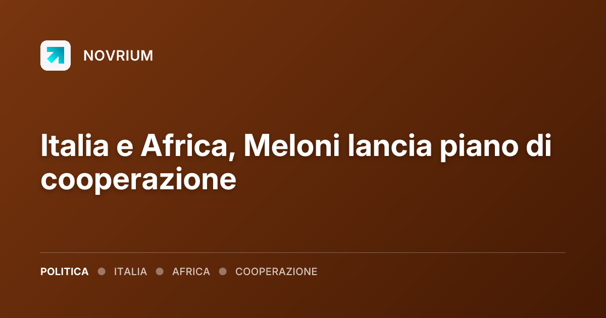 Italia e Africa, Meloni lancia piano di cooperazione