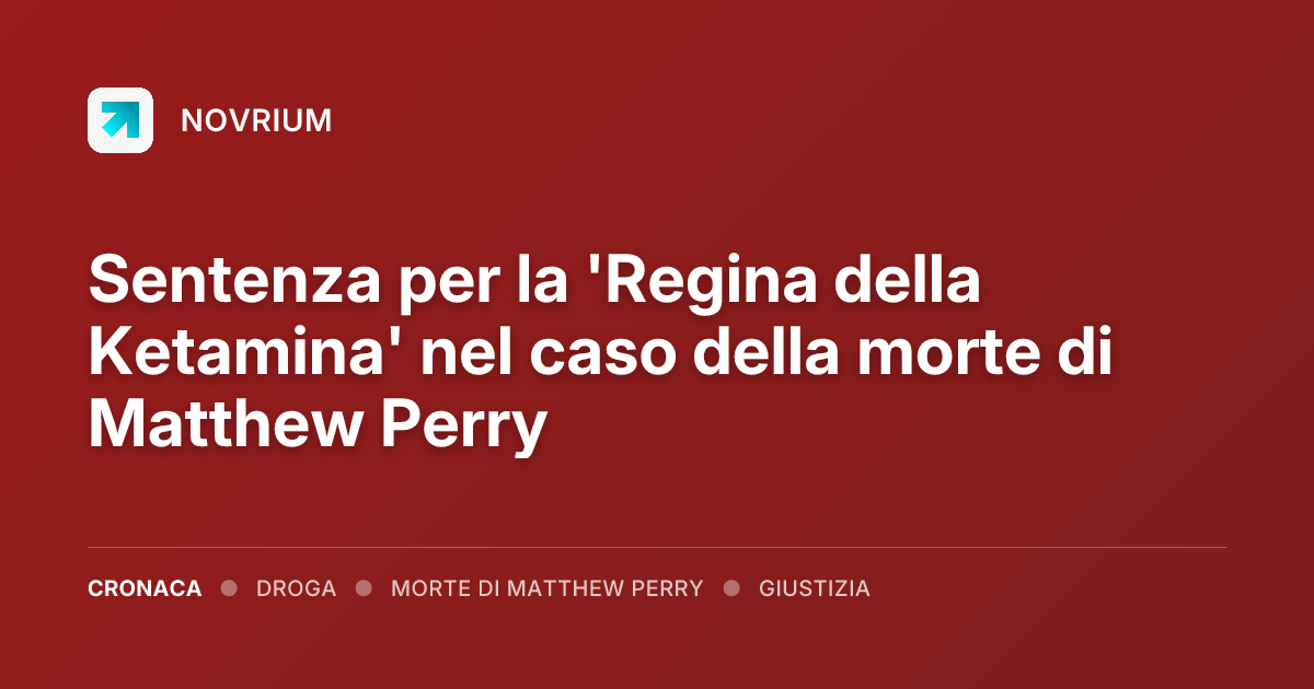 Sentenza per la 'Regina della Ketamina' nel caso della morte di Matthew Perry