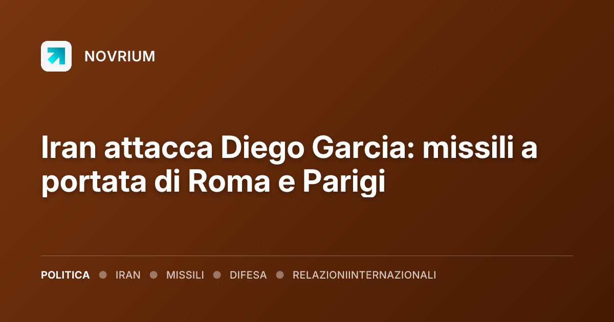 Iran attacca Diego Garcia: missili a portata di Roma e Parigi