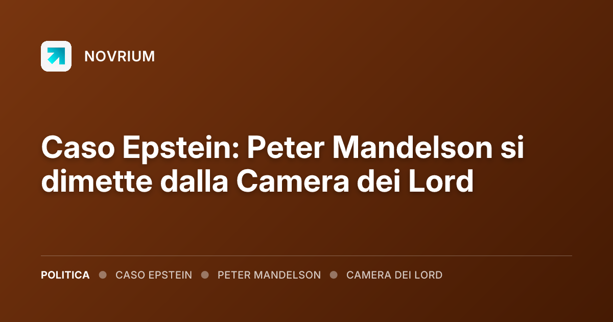 Caso Epstein: Peter Mandelson si dimette dalla Camera dei Lord