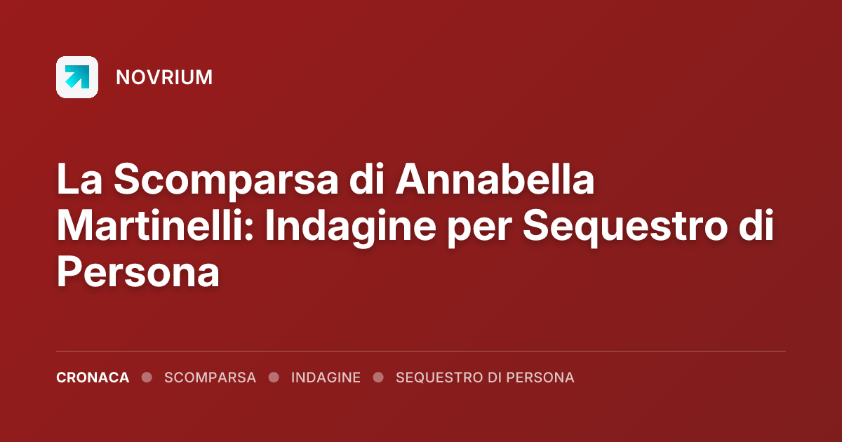 La Scomparsa di Annabella Martinelli: Indagine per Sequestro di Persona
