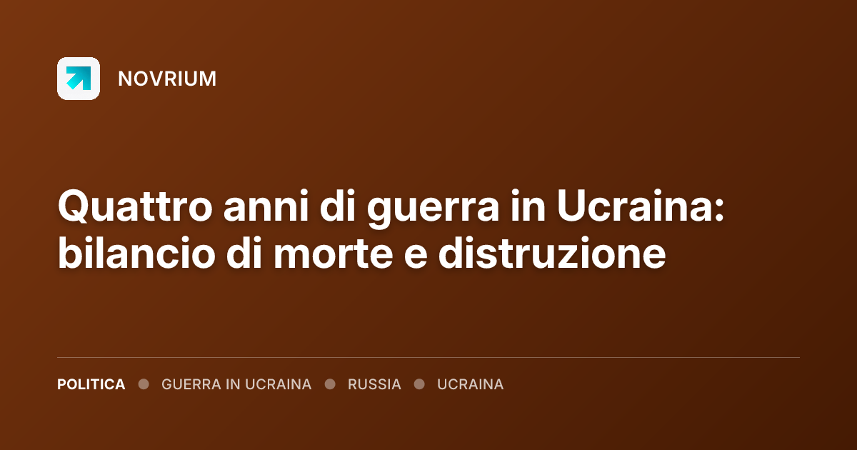 Quattro anni di guerra in Ucraina: bilancio di morte e distruzione