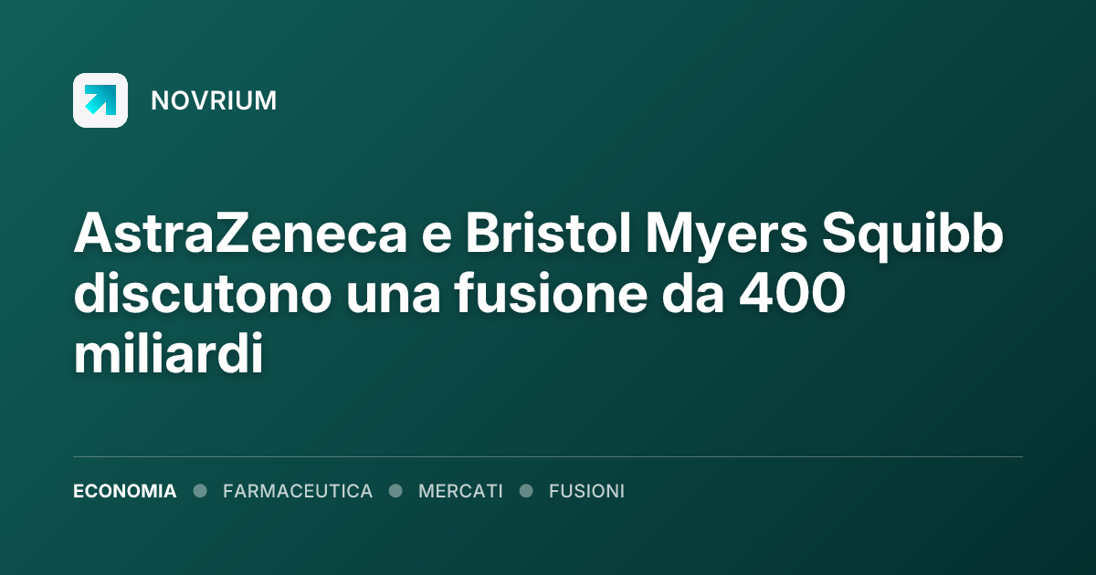 AstraZeneca e Bristol Myers Squibb discutono una fusione da 400 miliardi