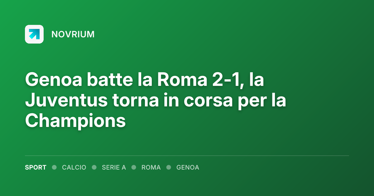 Genoa batte la Roma 2-1, la Juventus torna in corsa per la Champions