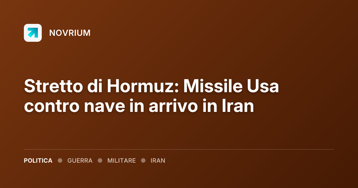 Stretto di Hormuz: Missile Usa contro nave in arrivo in Iran