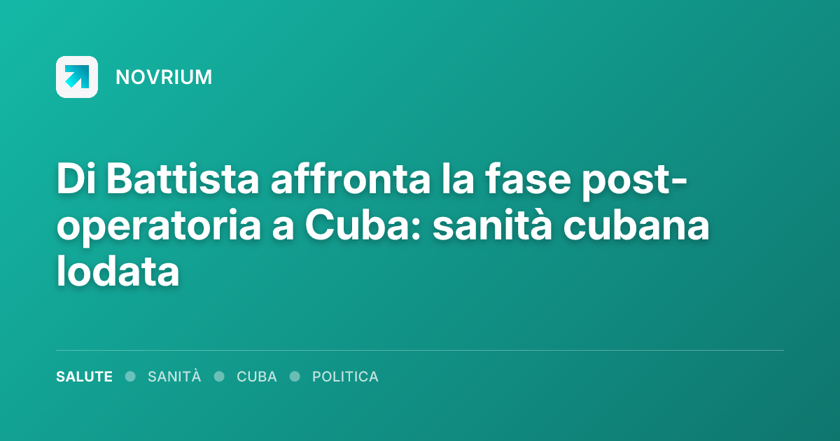 Di Battista affronta la fase post-operatoria a Cuba: sanità cubana lodata