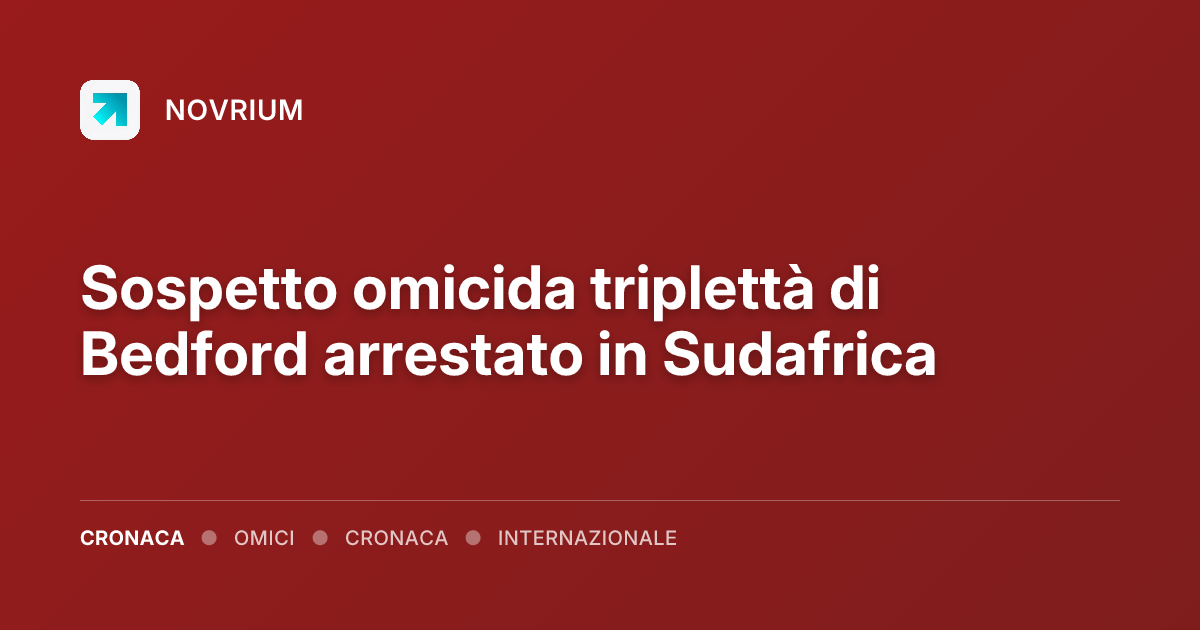 Sospetto omicida triplettà di Bedford arrestato in Sudafrica