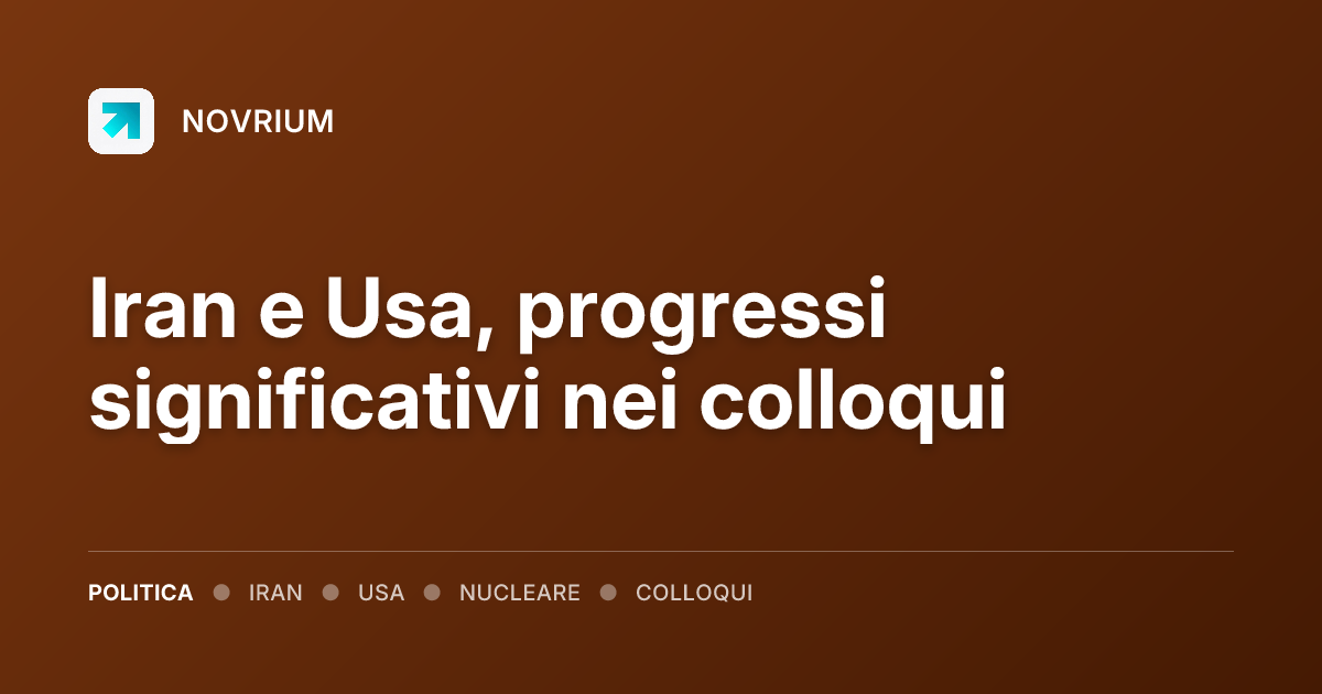Iran e Usa, progressi significativi nei colloqui