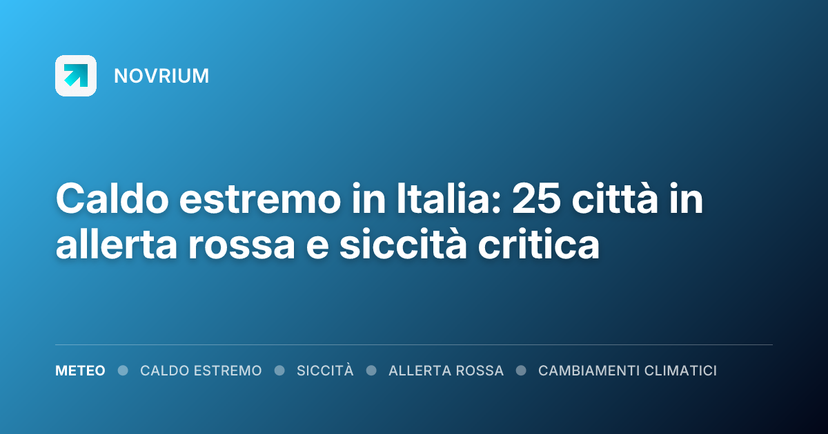 Caldo estremo in Italia: 25 città in allerta rossa e siccità critica