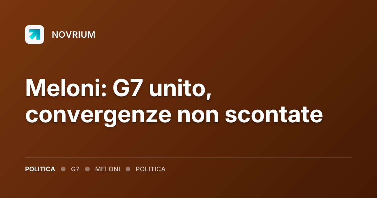 Meloni: G7 unito, convergenze non scontate
