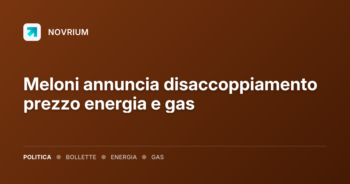 Meloni annuncia disaccoppiamento prezzo energia e gas