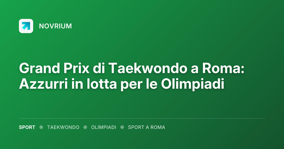 Grand Prix di Taekwondo a Roma: Azzurri in lotta per le Olimpiadi