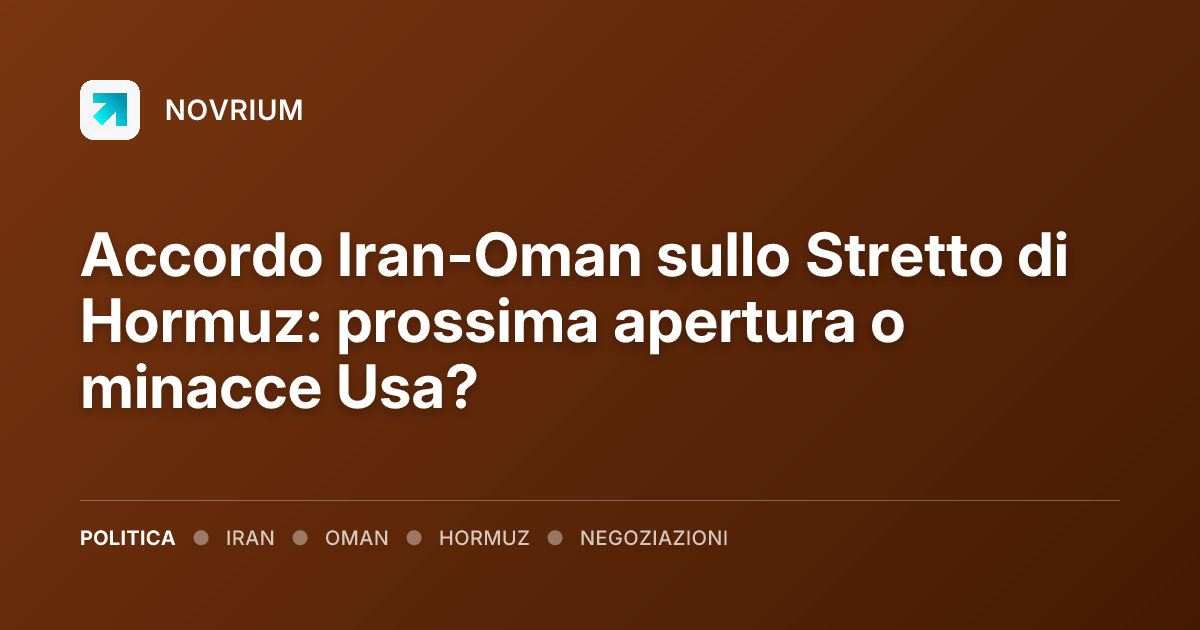 Accordo Iran-Oman sullo Stretto di Hormuz: prossima apertura o minacce Usa?