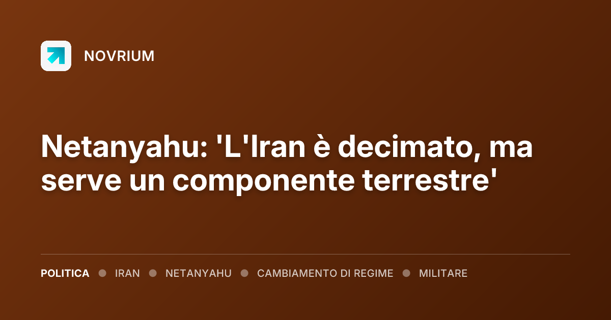 Netanyahu: 'L'Iran è decimato, ma serve un componente terrestre'