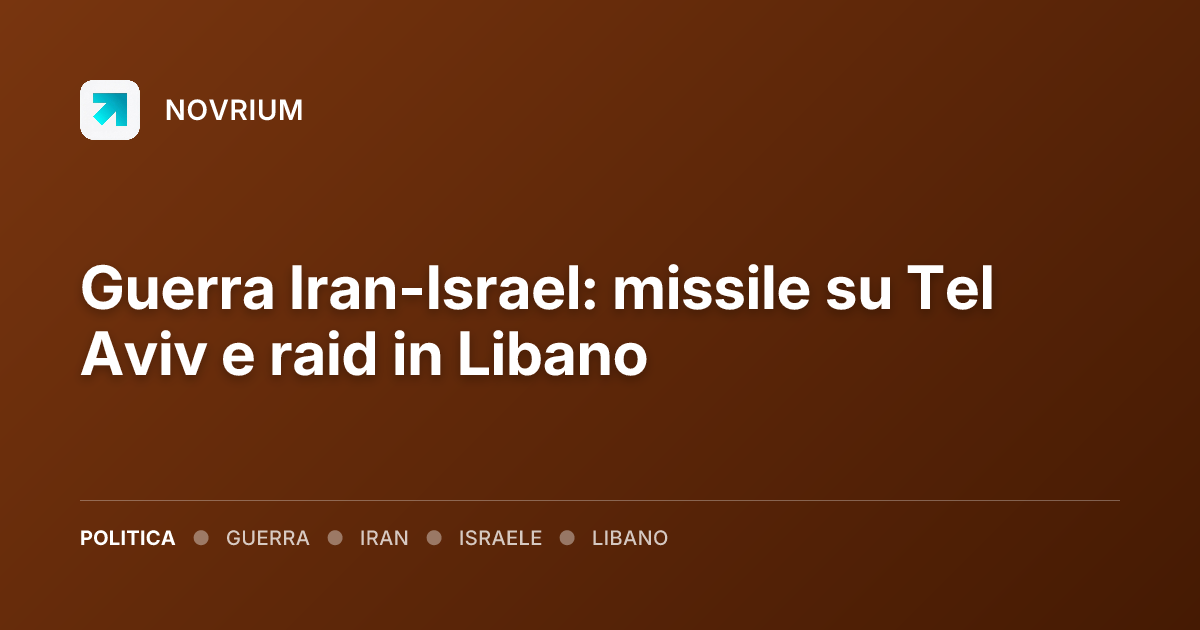 Guerra Iran-Israel: missile su Tel Aviv e raid in Libano