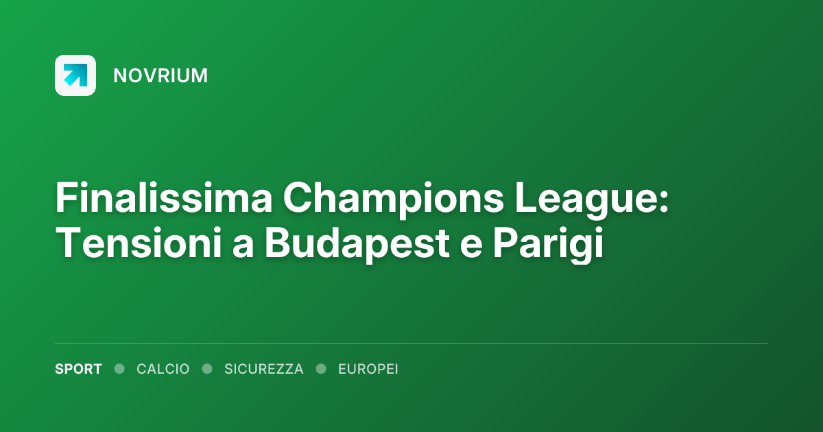 Finalissima Champions League: Tensioni a Budapest e Parigi