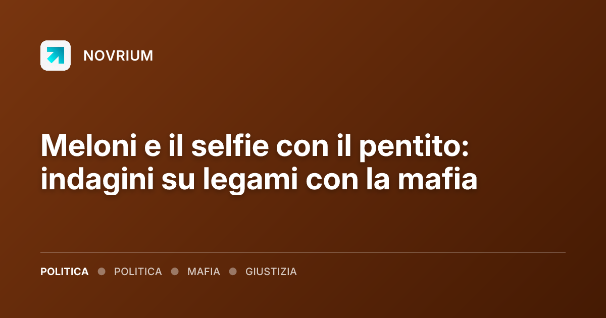 Meloni e il selfie con il pentito: indagini su legami con la mafia