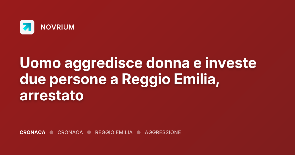 Uomo aggredisce donna e investe due persone a Reggio Emilia, arrestato