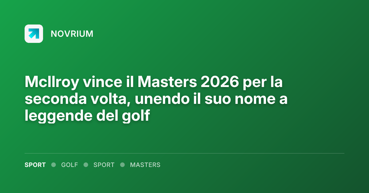 McIlroy vince il Masters 2026 per la seconda volta, unendo il suo nome a leggende del golf
