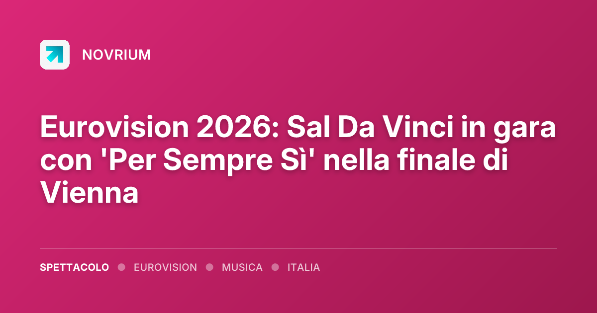 Eurovision 2026: Sal Da Vinci in gara con 'Per Sempre Sì' nella finale di Vienna