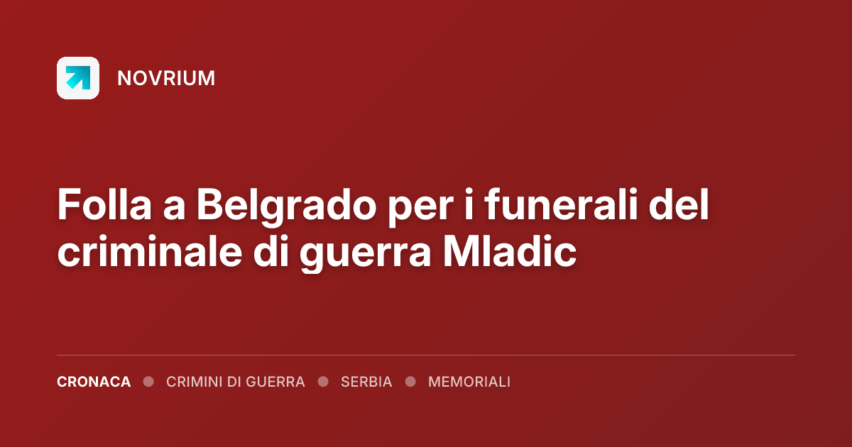 Folla a Belgrado per i funerali del criminale di guerra Mladic
