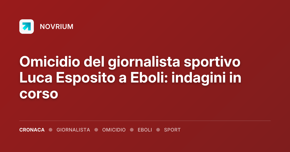 Omicidio del giornalista sportivo Luca Esposito a Eboli: indagini in corso