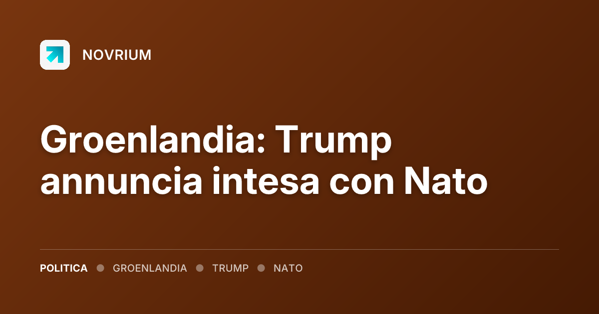 Groenlandia: Trump annuncia intesa con Nato