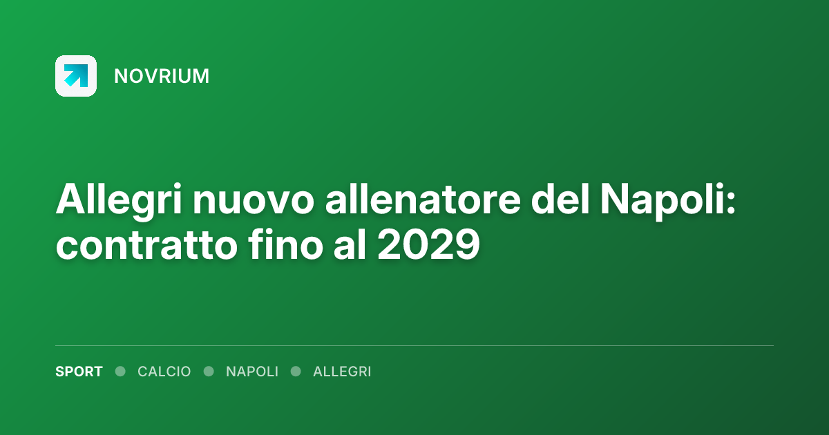 Allegri nuovo allenatore del Napoli: contratto fino al 2029