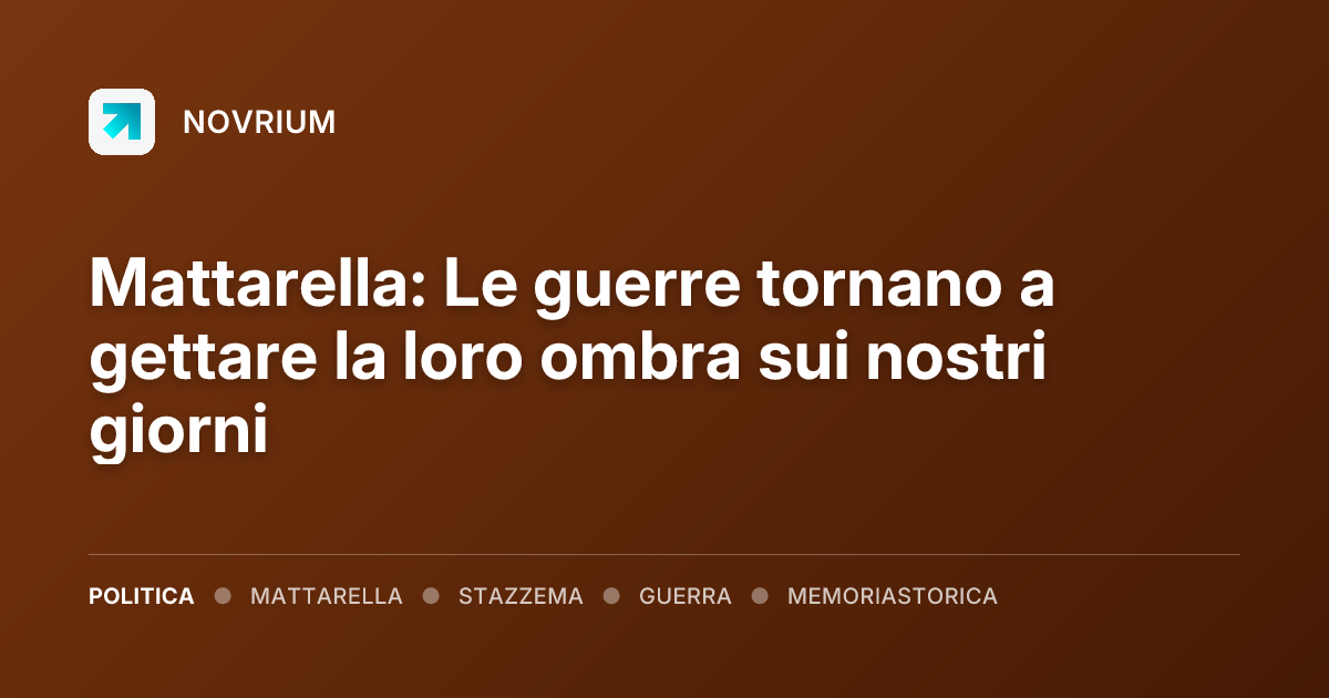 Mattarella: Le guerre tornano a gettare la loro ombra sui nostri giorni